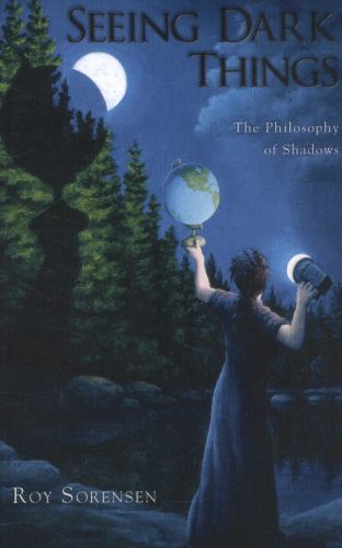Seeing Dark Things The Philosophy of Shadows Sorensen Paperback OUP USA