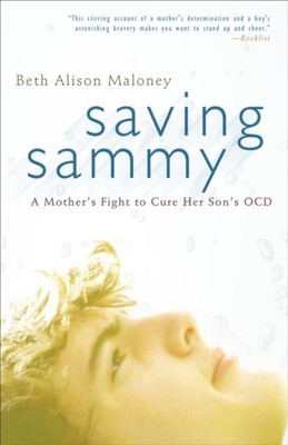 Saving Sammy : A Mother's Fight to Cure Her Son's OCD Beth Alison