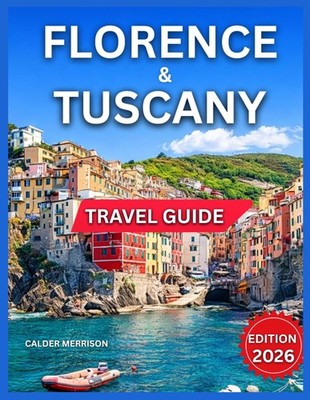 Florence & Tuscany Travel Guide 2026: Siena, Pisa, Lucca, Arezzo, Volterra, Cort
