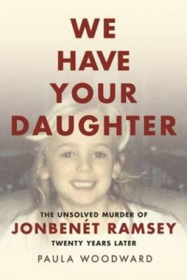 We Have Your Daughter: The Unsolved Murder of JonBenÃ t Ramsey Twenty Yea - GOOD