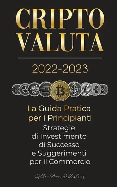 Criptovaluta 2022-2023 - La Guida Pratica Per I Principianti - Strategie Di...-image
