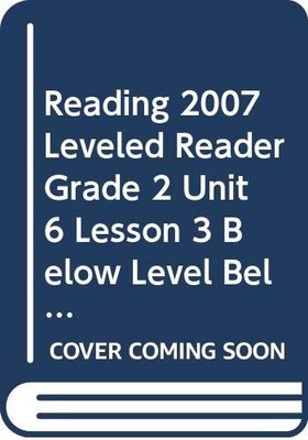 READING 2007 LEVELED READER GRADE 2 UNIT 6 LESSON 3 BELOW LEVEL BELOW   LEVEL b