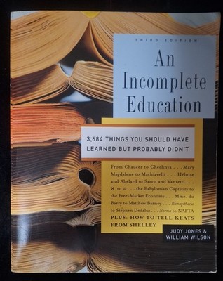 AN INCOMPLETE EDUCATION 3,684 Things You Should Have Learned but Probably Didn't