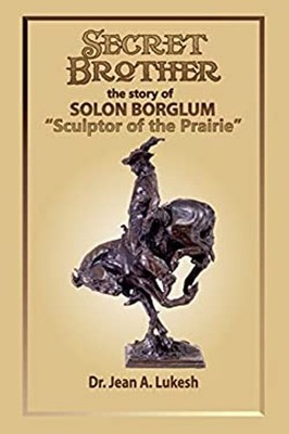 Secret Brother : The Story of Solon Borglum, Sculptor of the Prai