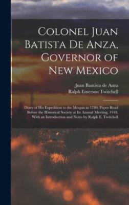 Colonel Juan Batista de Anza, Governor of New Mexico; Diary of his Expedition...