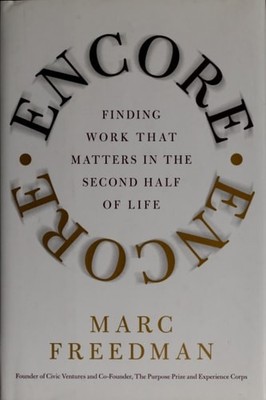 Encore: Finding Work that Matters in the Second Half of Life by Marc Freedman, G