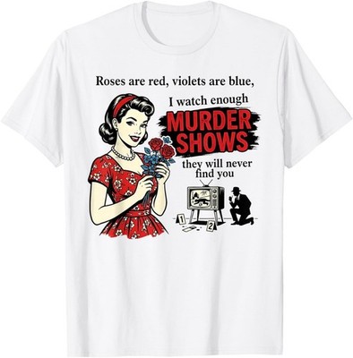 Roses are Red I Watch Enough Murder Shows Funny Sarcastic T-Shirt unisex T-Shirt