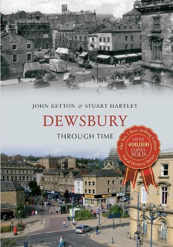 Dewsbury Through Time by John Ketton, Stuart Hartley - 9781445618227
