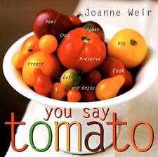 You Say Tomato: Peel, Chop, Roast, Dry, Freeze, Preserve, and Enjoy