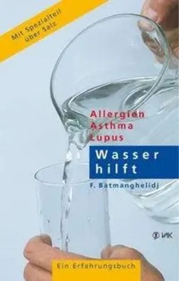 Wasser hilft Allergien - Asthma - Lupus. Ein Erfahrungsbericht Batmanghelidj