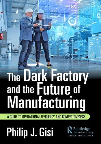 Philip J. Gisi The Dark Factory and the Future of Manufacturing (Tascabile)