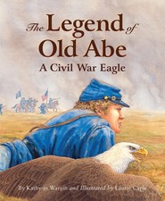 The Legend of Old Abe: A Civil War Eagle by Wargin
