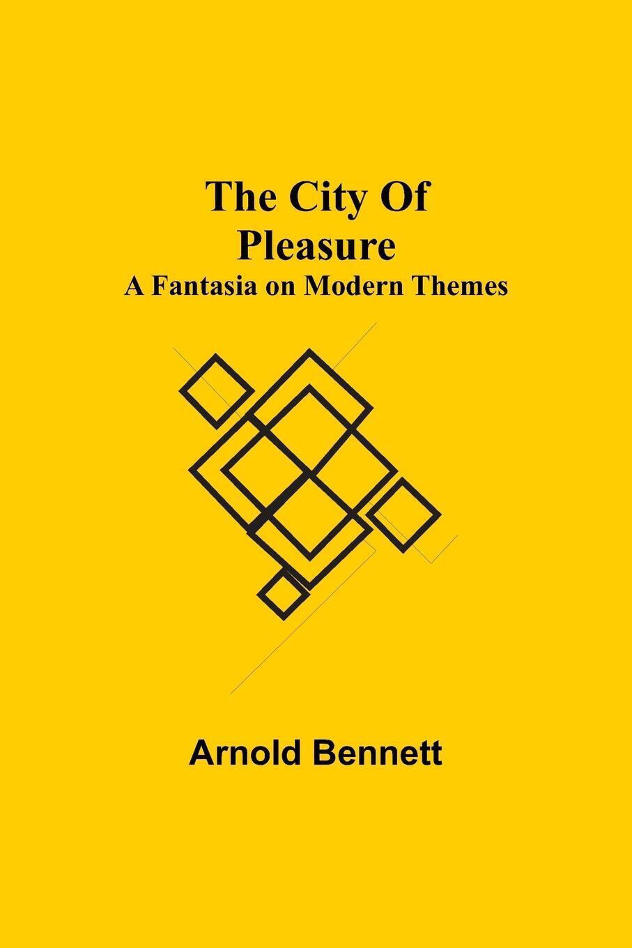 Thumbnail - Arnold Bennett | The City Of Pleasure; A Fantasia On Modern Themes |