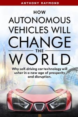 How Autonomous Vehicles will Change the World: Why self-driving car techn - GOOD