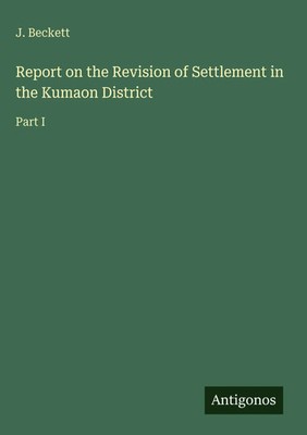 J. Beckett | Report on the Revision of Settlement in the Kumaon District | Buch