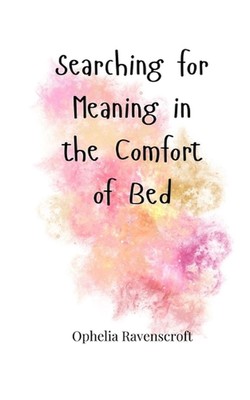 Searching for Meaning in the Comfort of Bed by Ophelia Ravenscroft Paperback Boo
