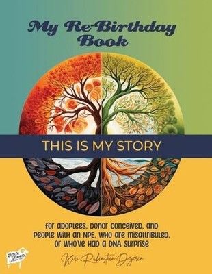 My Re-Birthday Book - This is My Story: For Adoptees, Donor Conceived, by Kara R