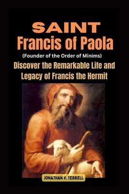 Saint Francis of Paola (Founder of the Order of Minims): Discover the Remarkable