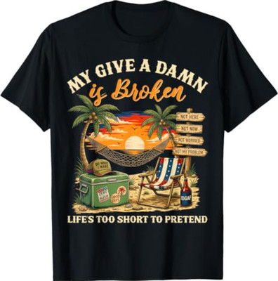 My Give A Damn is Broken Life's Too Short to Pretend Outfits T-Shirt