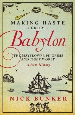 Making Haste From Babylon: The Mayflower Pilgrims and by Bunker, Nick 0224081381