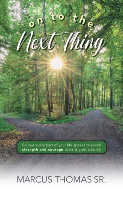On To The Next Thing: Believe Every Part Of Your Life Speaks To Unveil Stre...