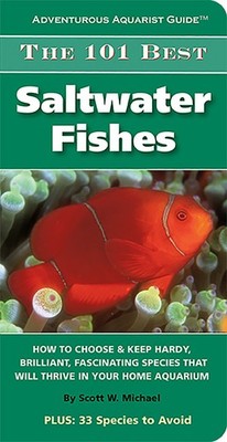 The 101 Best Saltwater Fishes: How to Choose & Keep Hardy, Brilliant, Fascin...