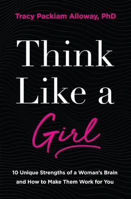 Think Like a Girl: 10 Unique Strengths of a Woman's Brain and How to Make Them W