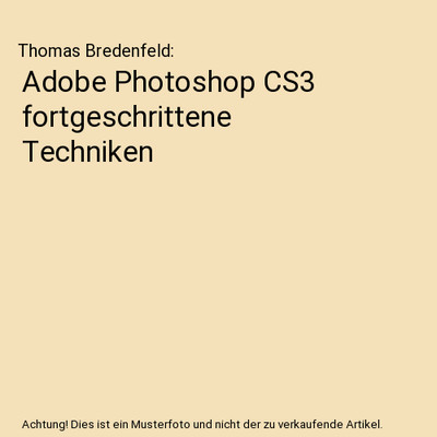 Adobe Photoshop CS3 fortgeschrittene Techniken, Thomas Bredenfeld