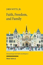 Faith, Freedom, and Family: New Studies in Law and Religion by John Witte (Engli