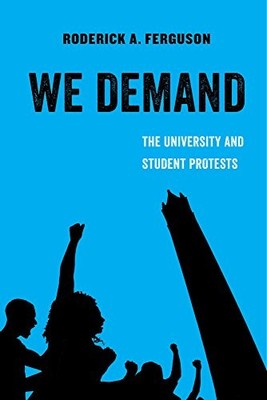 WE DEMAND: THE UNIVERSITY AND STUDENT PROTESTS (AMERICAN By Roderick A. Ferguson