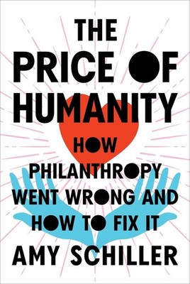 The Price of Humanity: How Philanthropy Went Wrong - And How to Fix It by Amy Sc