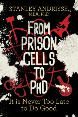 From Prison Cells to PhD: It is Never Too Late to Do Good Andrisse MBA PhD, ...