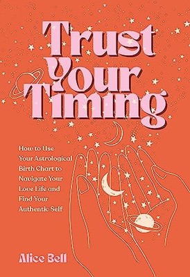 Trust Your Timing: How to Use Your Astrological Birth Chart to Navigate Your Lov