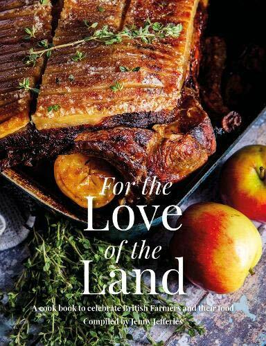 For the Love of the Land: A Cook Book to Celebrate British Farmers and their F,