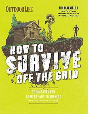 How to Survive Off the Grid: From Backyard Homesteads to Bunkers (and Everything