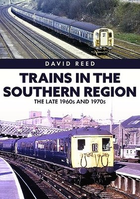 Trains in the Southern Region: The Late 1960s and 1970s, Reed 9781398110151+-