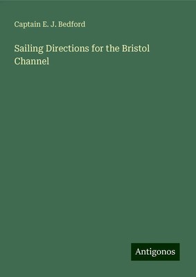 Captain E. J. Bedford | Sailing Directions for the Bristol Channel | Buch (2024)