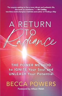 Return to Radiance : The POWER Method to Ignite Your Soul and Unleash Your ...