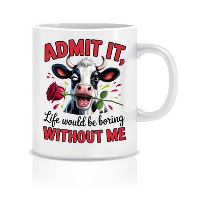 ADMIT LIFE BORING WITHOUT ME bedruckte Tasse Neuheit Tasse lustig Geschenk Wichtel
