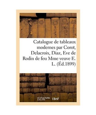 Catalogue de Tableaux Modernes Par Corot, Delacroix, Diaz, Eve de Rodin, Objets 