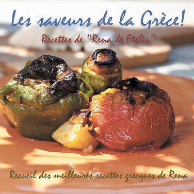 Les Saveurs de la Grece!: Recettes de ''Rena de Ftelia'' - Recueil des Meilleures