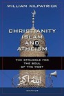 Christianity, Islam and Atheism: The Struggle for the Soul of the West by William Kilpatrick (Paperback / softback)