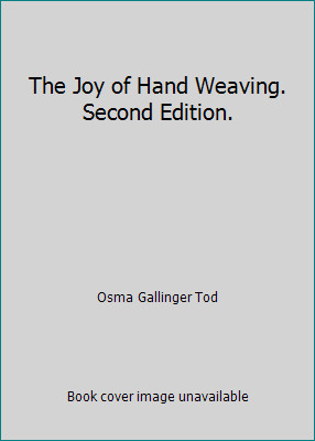 The Joy of Hand Weaving. Second Edition. by Osma Gallinger Tod