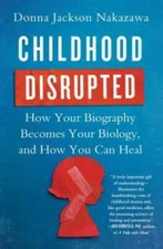 Childhood Disrupted: How Your Biography Becomes Your Biology, and How You - GOOD