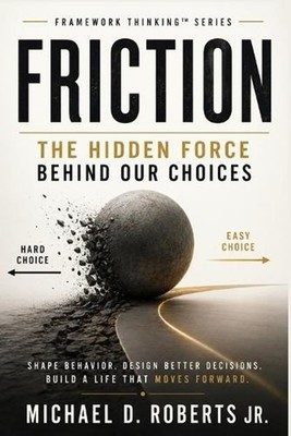 Friction: The Hidden Force Behind Our Choices by Michael D. Roberts, Jr Paperbac
