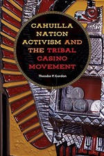 CAHUILLA NATION ACTIVISM AND THE TRIBAL CASINO MOVEMENT By Theodor P Gordon