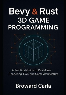 Bevy and Rust 3D Game Programming: A Practical Guide to Real-Time Rendering, ECS
