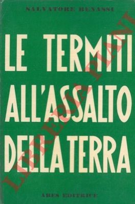 BENASSI Salvatore -  Le termiti all'assalto della terra.  (4-84811)