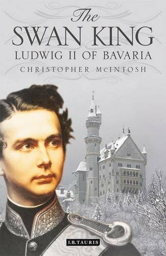 The Swan King: Ludwig II of Bavaria by Christopher McIntosh 1848858477