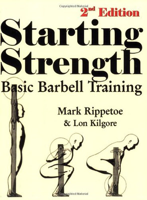 Starting Strength: Basic Barbell Training - Mark Rippetoe